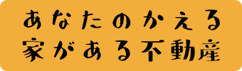 あなたのかえる家がある不動産
